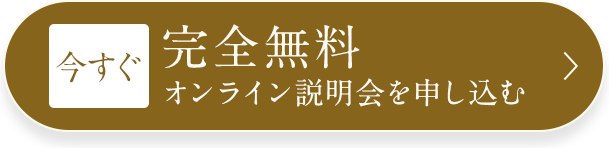 今すぐ 完全無料 オンライン説明会を申し込む